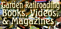 Garden Railroading Books, Magazines, and Videos: Where to go to learn even more